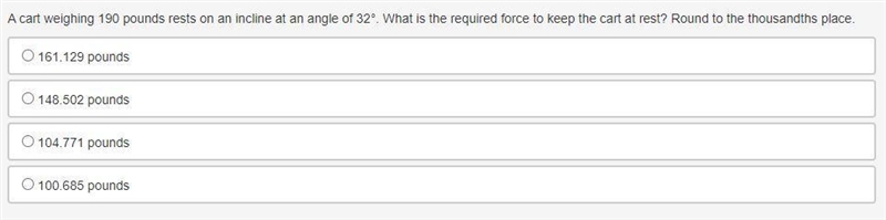 A cart weighing 190 pounds rests on an incline at an angle of 32°. What is the required-example-1