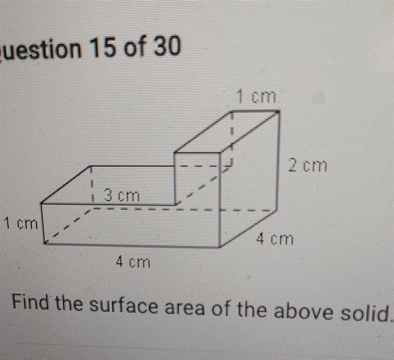 Question 15 of 30 1 cm -- 2 cm 1 i 3 cm 1 cm 4 cm 4 cm Find the surface area of the-example-1