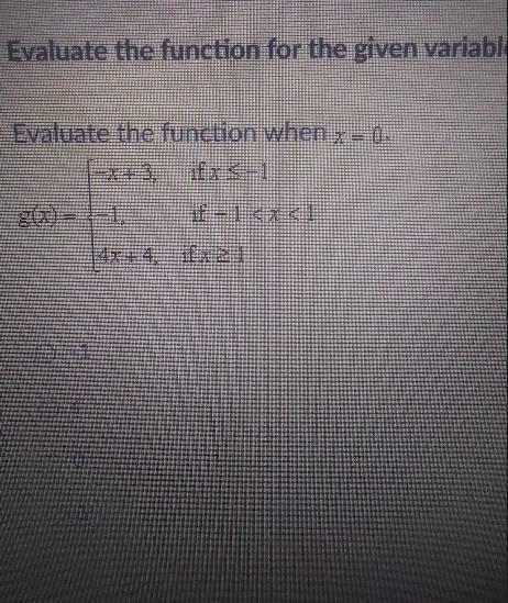 Evaluate the function when /- 0. -x+ 3 if x < -1 g(x) = -1 10 – 1 1 4x + 4 if&gt-example-1