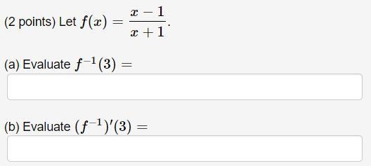 Please Help - Let f(x)=x−1/x+1. (a) Evaluate f^−1(3)= (b) Evaluate (f^−1)′(3)= Thank-example-1