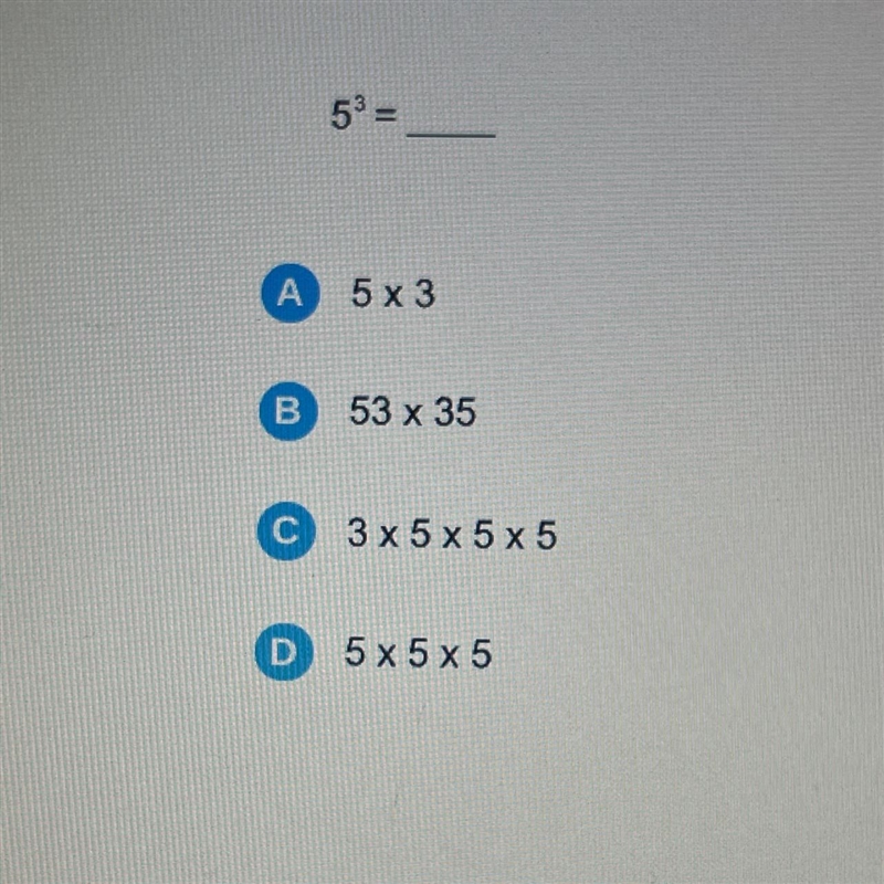 53 = A 5 x 3 B 53 x 35 C 3 x 5 x 5 x 5 D 5x5 x 5 HURRY-example-1