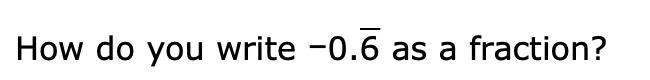 How do you write –0.6 as a fraction? line over 6-example-1