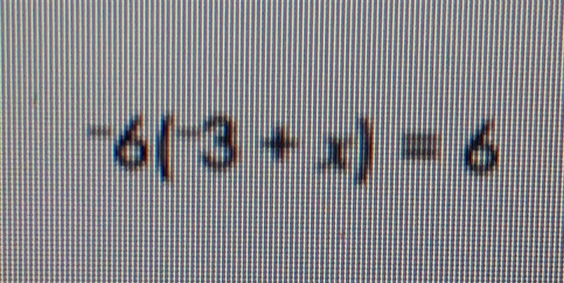 -6(-3 + x) = 6 solve for x please ​-example-1