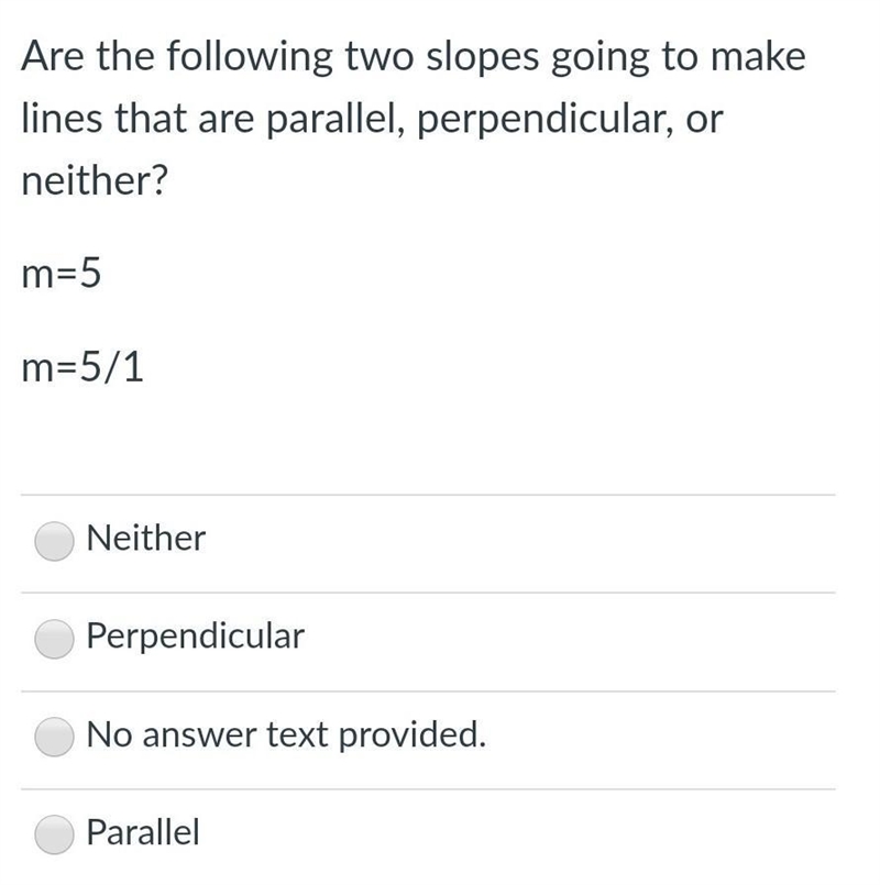 Are the following two slopes going to make lines that are parallel, perpendicular-example-1