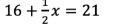 16 + 1/2x = 21 ...................../-example-1