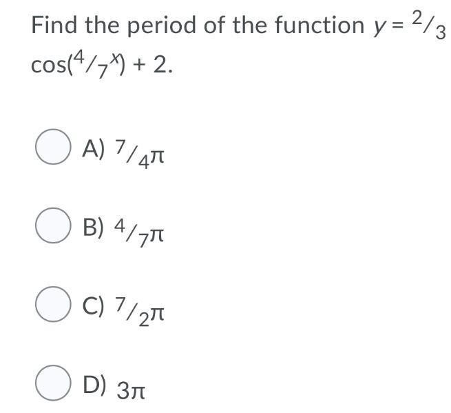 Find the period of the function y = 2∕3 cos(4∕7x) + 2.A) 7∕4πB) 4∕7πC) 7∕2πD) 3π-example-1