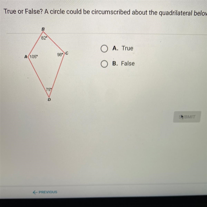 True or False? A circle could be circumscribed about the quadrilateral below.B82&quot-example-1