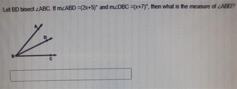 Let BD bisect LABC. If m_ABD =(2x+5)" and mzDBC=\X47), then what is the mesure-example-1