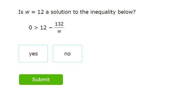 Is w = 12 a solution to the inequality below? 0 > 12 - 132/w yes no Submit-example-1