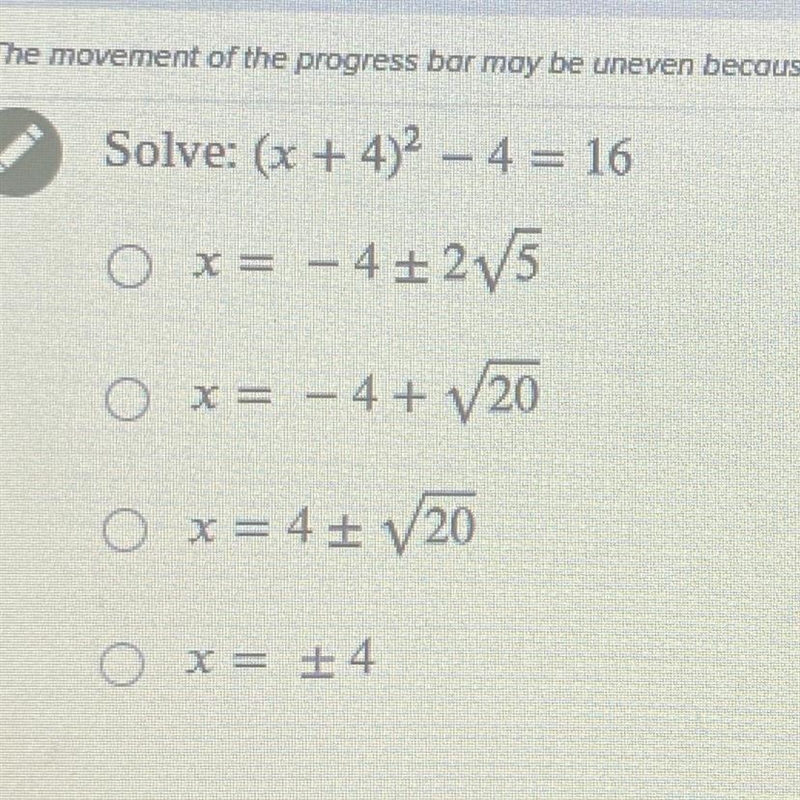 Solve: (x + 4)2 – 4 = 16 O x= - 4+2V5 O O x= – 4 + 20 O x= 4 + V20 O x= +4-example-1