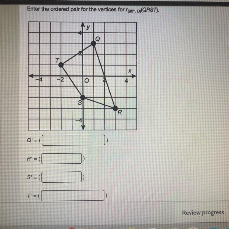 Enter the ordered pair for the vertices for (90, (QRST).уQ-RoSRQ=R'=(S'=T=(-example-1