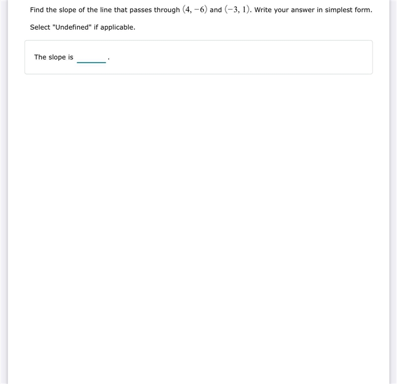 Find the slope of the line that passes through 4, −6 and −3, 1 . Write your answer-example-1