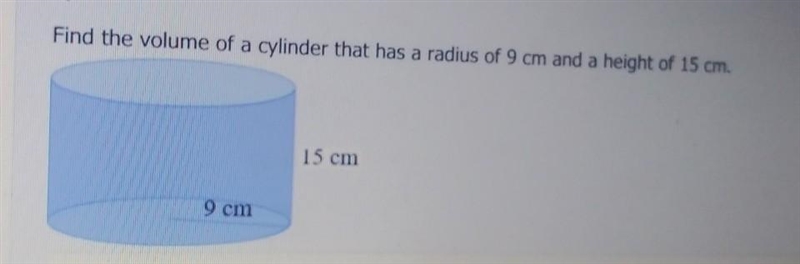 8) Find the volume of a cylinder that has a radius of 9 cm and a height of 15 cm. 15 cm-example-1