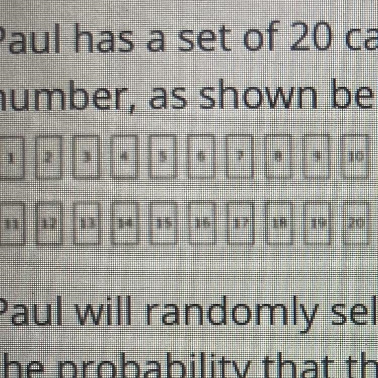 Paul has a set of 20 cards that each show a differentnumber, as shown below.Paul will-example-1