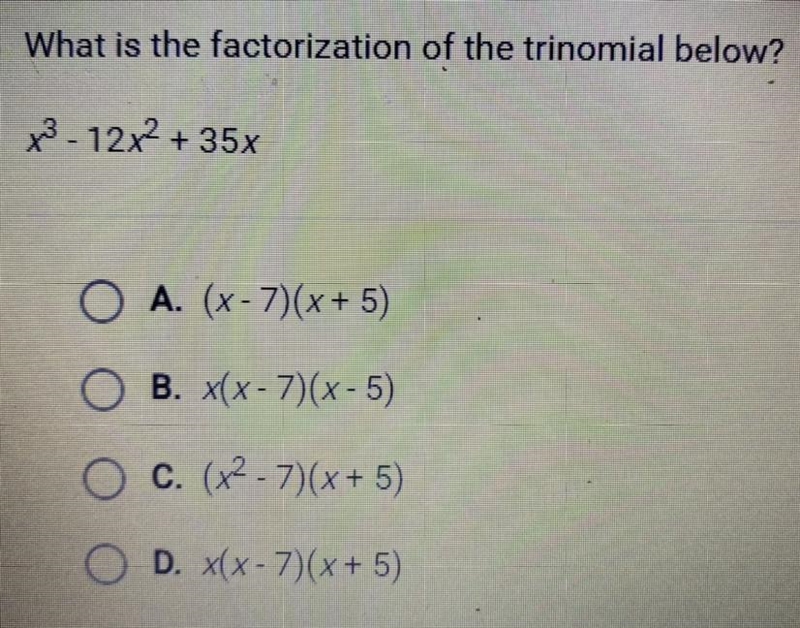 What is the factorization of the trinomial below? x^3 - 12x^2 + 35x A. (x - 7)(x + 5) B-example-1