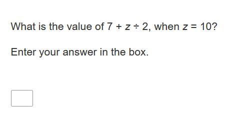 What is the value of 7 + z ÷ 2, when z = 10?-example-1