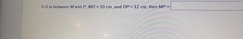 If O is between M and P, MO = 10 cm, and OP = 12 cm, then MP =-example-1