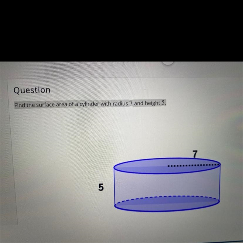 Find the surface area of a cylinder with radius 7 and height 5.-example-1