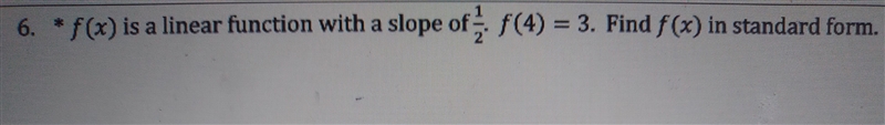 6. f(x) is a linear function with a slope of 1/2. f(4) = 3. Find f(x) in standard-example-1