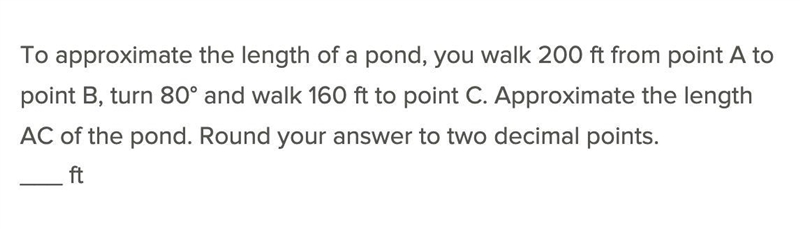 To approximate the length of the pond, you walk 200 ft from point A to point B, turn-example-1