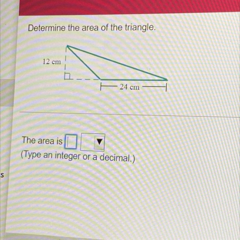 Determine the area of the triangle. 12 cm 24 cm The area is (Type an integer or a-example-1