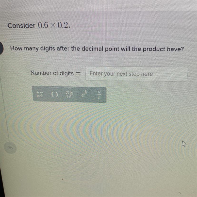 Consider 0.6 X 0.2.How many digits after the decimal point will the product have?Number-example-1