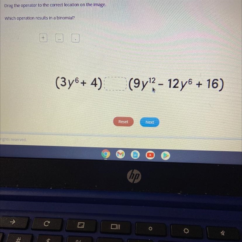 Which operation results in a binomial?+(3y6 + 4)(9y12 - 12y6 + 16)ResetNextntum. All-example-1