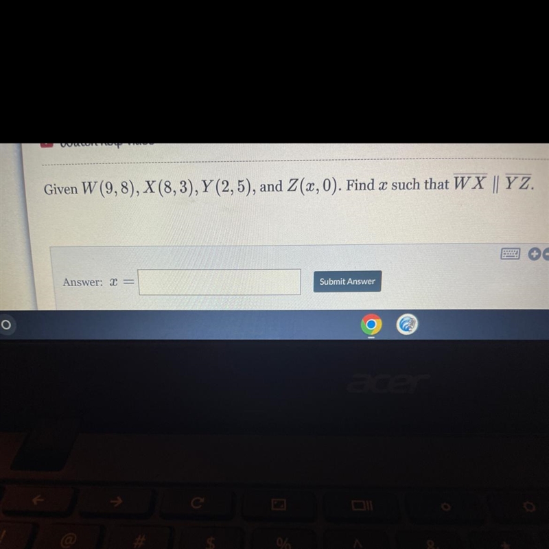 Given W (9,8), X (8, 3), Y (2, 5), and Z(x, 0). Find x such that WX || YZ.-example-1