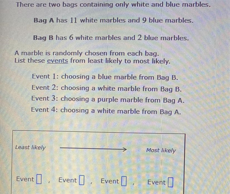 There are two bags containing only white and blue marbles.BagA has 11 white marbles-example-1