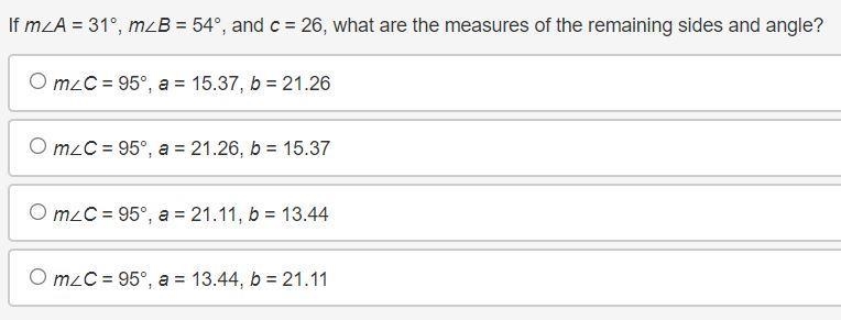 If m∠A = 31°, m∠B = 54°, and c = 26, what are the measures of the remaining sides-example-1