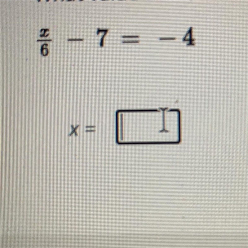 X/6 - 7 = -4 helpppppppp-example-1