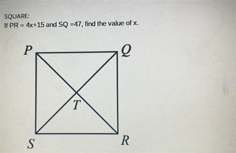 SQUARE If PR = 4x+15 and SQ =47, find the value of x. Р Q T S R-example-1