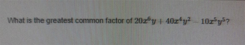 What is the greatest common factor of 20x 6y + 40x 4 y 2 - 10x 5 y 5?-example-1