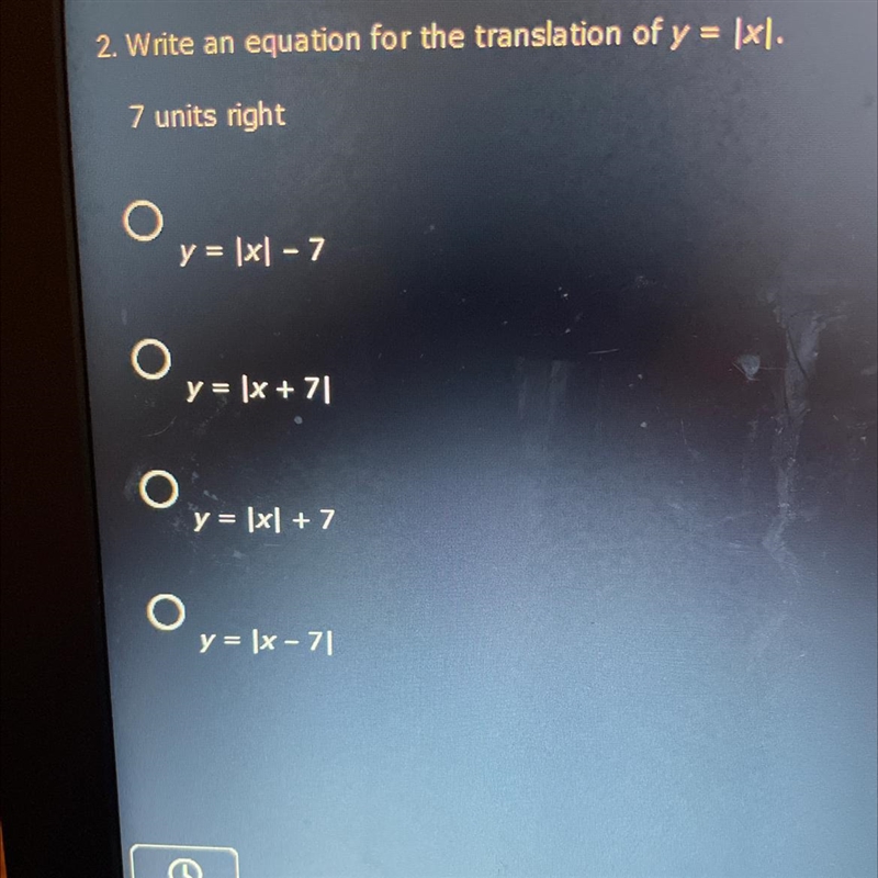 Write an equation for the translation of y=|x| 7 units right A. Y=|x|-7B. Y=|x+7|C-example-1