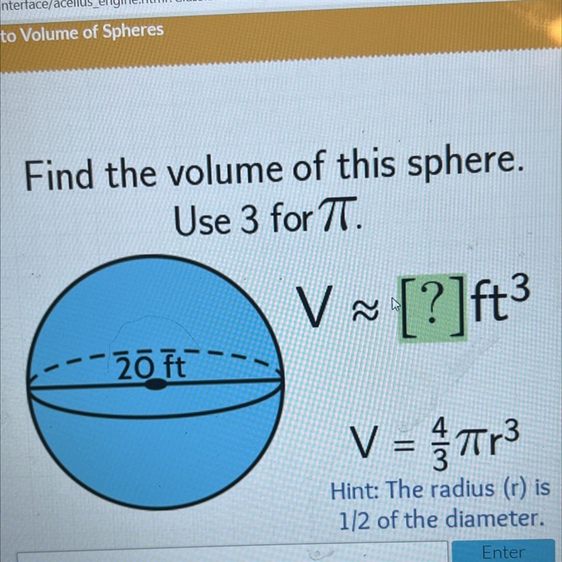 Find the volume of this sphere.Use 3 for TT..V ?20 ftV ==Tr3Hint: The radius (r) is-example-1