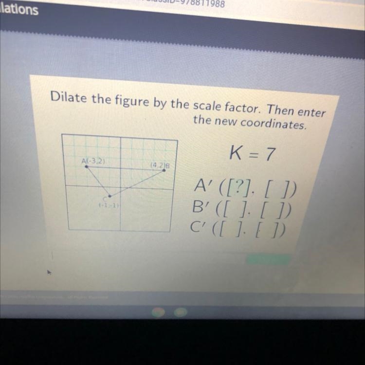 Dilate the figure by the scale factor. Then enterthe new coordinates,K = 7(4.216A-example-1