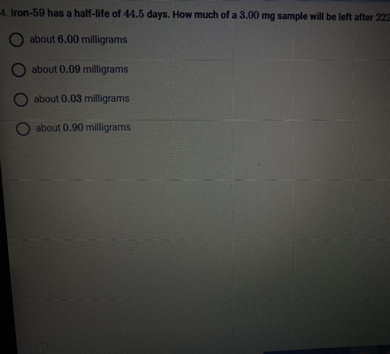 Iron-59 has a half-life of 44.5 days. How much of a 3.00 mg sample will be left after-example-1