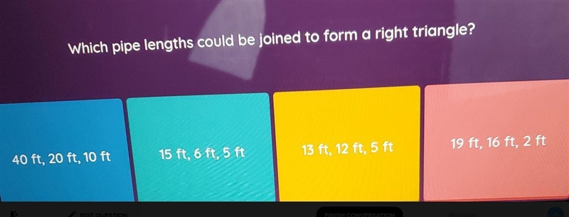 Which pipe lengths could be joined to form a right triangle? 13 ft, 12 ft, 5 ft 19 ft-example-1