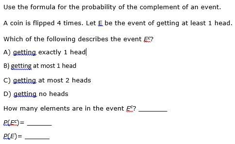 Use the formula for the probability of the complement of an event.A coin is flipped-example-1