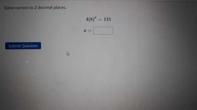 Question 5 Solve correct to 2 decimal places. a 4(8)*= 115-example-1