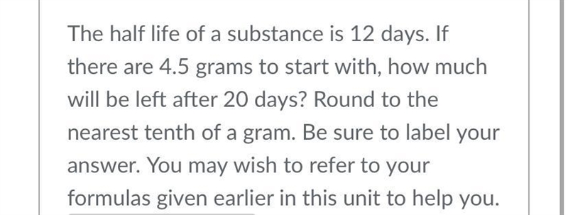 The half life of a substance is 12 days. If there are 4.5 grams to start with, how-example-1