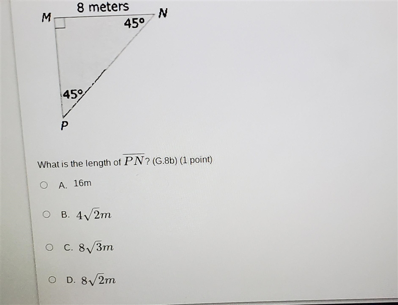 M 8 meters 45° N 459 P What is the length of PN? (G.8b) (1 point) O A. 16m OB. 412m-example-1