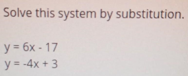 Solve this system by substitution. y = 6x - 17 y = -4x + 3-example-1