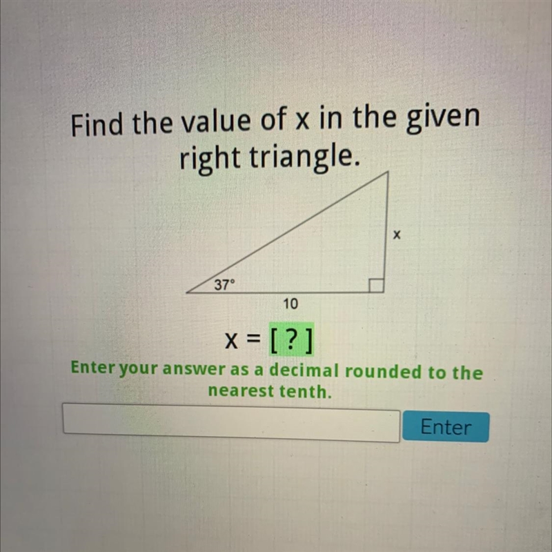 Find the value of x in the givenright triangle.х37°10x = [?]Enter your answer as a-example-1