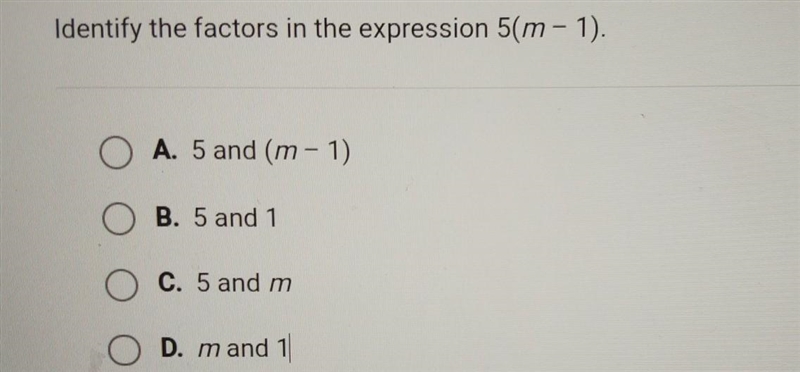 Identify the factors in the expression 5(m - 1). O A. 5 and (m - 1) O B. 5 and 1 1 O-example-1