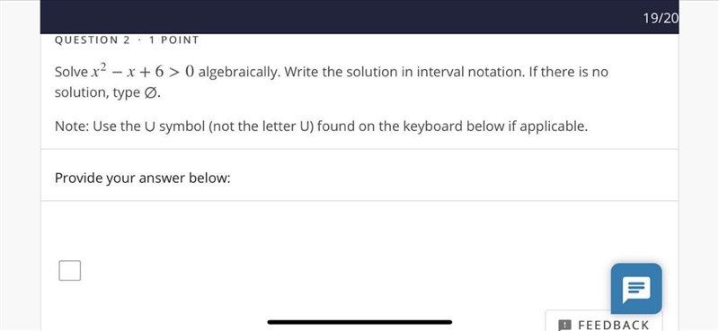 Solve x^2−x+6>0 algebraically. Write the solution in interval notation. If there-example-1