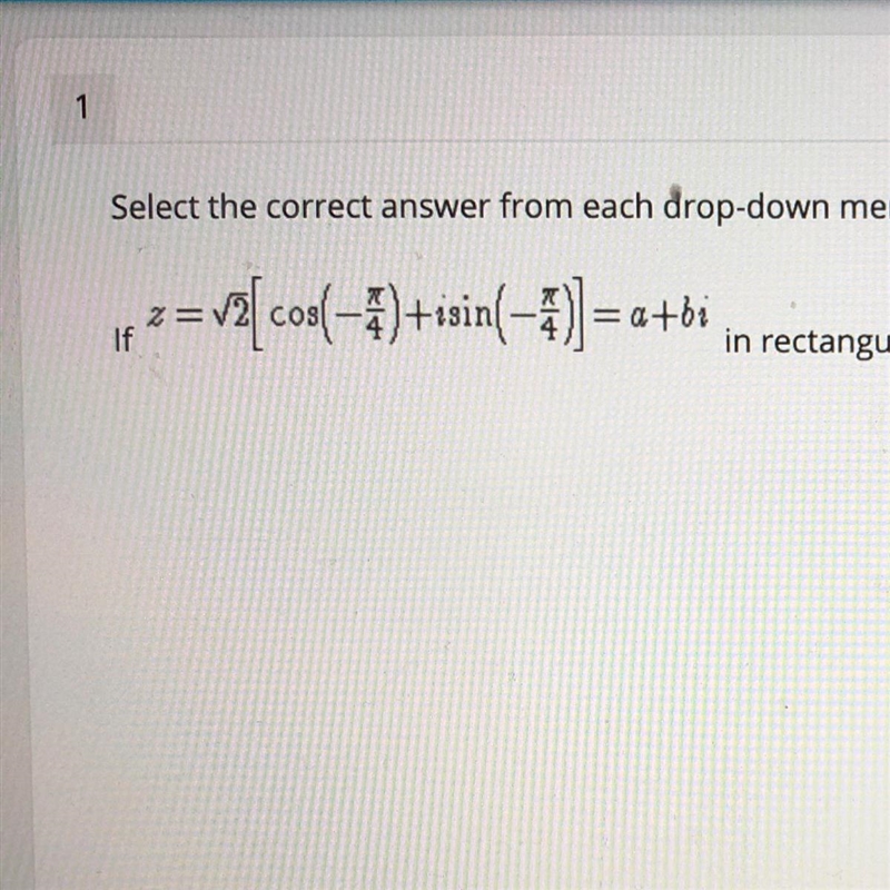 Select the correct answer from each drop-down menu.if z=pi2[cos(-pi/4)+isin(-pi/4)] =a-example-1