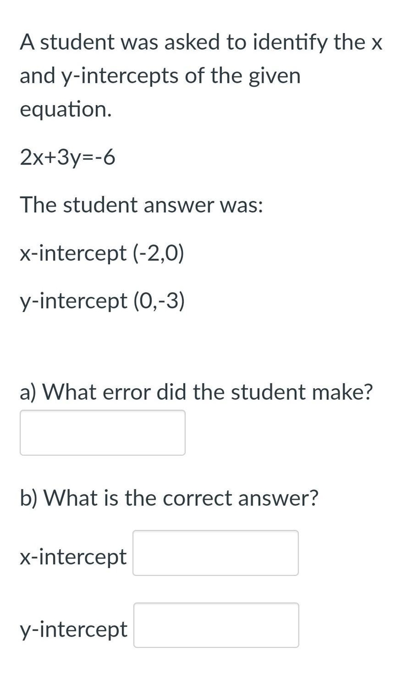 What error did the student make? b) What is the correct answer?x-intercept y-intercept-example-1