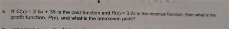 If C(x) = 2.5x + 35 is the cost function and R(x) = 3.2x is the revenue function, then-example-1