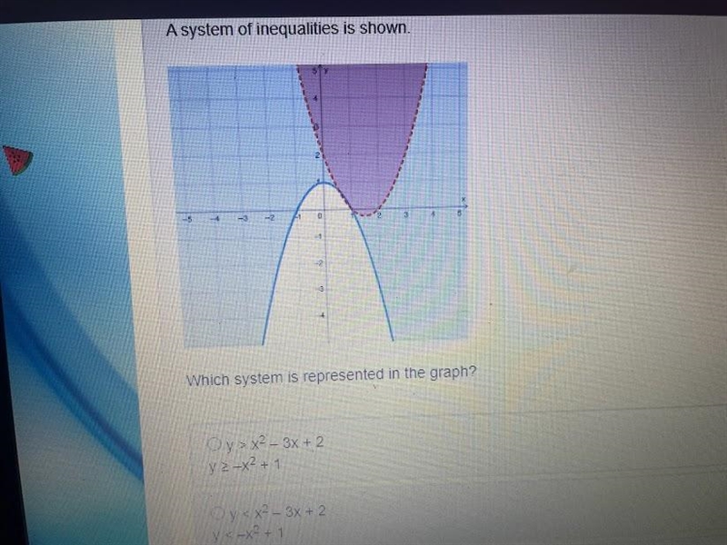 Which system is represented in the graph? y > x2 – 3x + 2y ≥ –x2 + 1 y < x2 – 3x-example-1